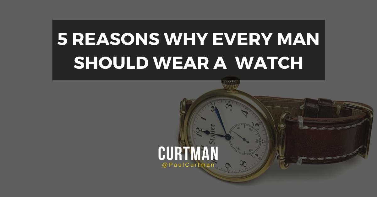 5 Reasons Why Men Should Wear a Watch - Paul Curtman